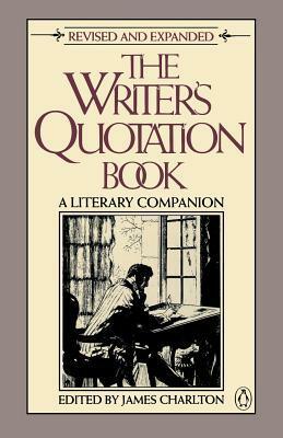 The Writer's Quotation Book: A Literary Companion by James Charlton