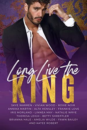 Long Live The King Anthology by Roxie Noir, Brianna Hale, Linnea May, Annika Martin, Alta Hensley, Natalie Wrye, Skye Warren, Theresa Leigh, Iris Morland, Amelia Wilde, Betty Shreffler, Frankie Love, Vivian Wood, Katee Robert, Fawn Bailey