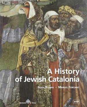 A History of Jewish Catalonia: The Life and Death of Jewish Communities in Medieval Catalonia by Manuel Forcano, Sílvia Planas i Marcé