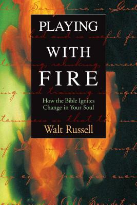 Playing with Fire: How the Bible Ignites Change in Your Soul by Walter Russell