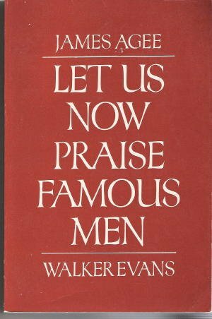 Let Us Now Praise Famous Men; Three Tenant Families by James Agee, Walker Evans