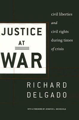 Justice at War: Civil Liberties and Civil Rights During Times of Crisis by Richard Delgado