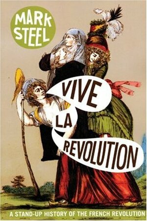 Vive la Revolution: A Stand-up History of the French Revolution by Mark Steel