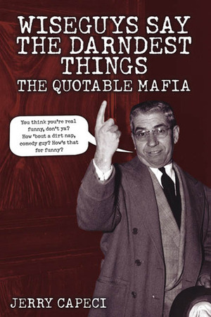 Wiseguys Say The Darndest Things: The Quotable Mafia (The Complete Idiot's Guide) by Jerry Capeci