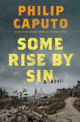 Some Rise by Sin by Philip Caputo