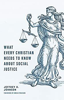 What Every Christian Needs to Know about Social Justice by Owen Strachan, Jeffrey D. Johnson