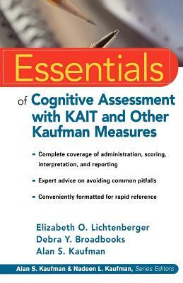 Essentials of Cognitive Assessment with Kait and Other Kaufman Measures by Elizabeth O. Lichtenberger, Debra Y. Broadbooks, Alan S. Kaufman