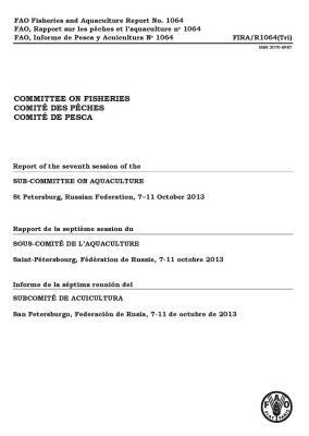 Report of the Seventh Session of the Sub-Committee on Aquaculture, St. Petersburg, Russian Federation, 7-11 October 2013: Fao Fisheries and Aquacultur by 