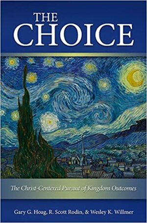 The Choice: The Christ-Centered Pursuit of Kingdom Outcomes by R. Scott Rodin, Gary G. Hoag, Wesley K. Willmer