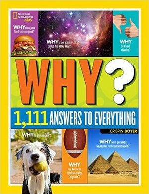 Why?: Over 1,111 Answers to Everything (National Geographic Kids) by Crispin Boyer, National Geographic Kids