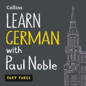 Learn German with Paul Noble, Part 3: German Made Easy with Your Personal Language Coach by Paul Noble