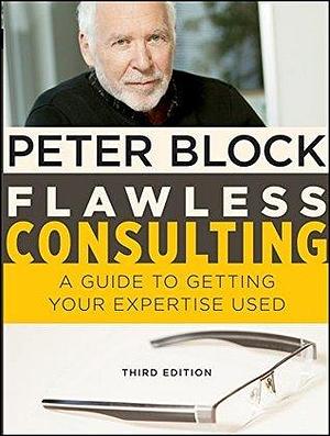 Flawless Consulting, Enhanced Edition: A Guide to Getting Your Expertise Used by Peter Block, Peter Block