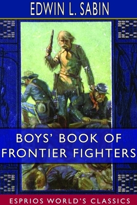 Boys' Book of Frontier Fighters (Esprios Classics) by Edwin L. Sabin