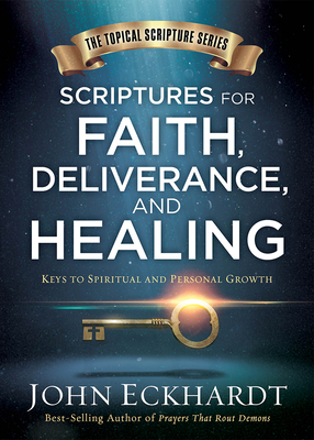 Scriptures for Faith, Deliverance, and Healing: A Topical Guide to Spiritual and Personal Growth by John Eckhardt