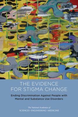 Ending Discrimination Against People with Mental and Substance Use Disorders: The Evidence for Stigma Change by Board on Behavioral Cognitive and Sensor, National Academies of Sciences Engineeri, Division of Behavioral and Social Scienc