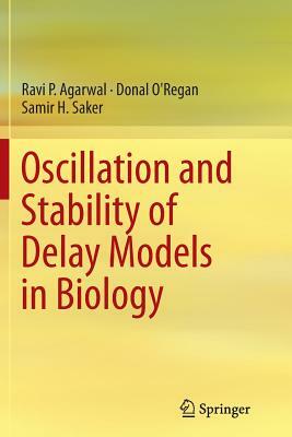 Oscillation and Stability of Delay Models in Biology by Samir H. Saker, Donal O'Regan, Ravi P. Agarwal