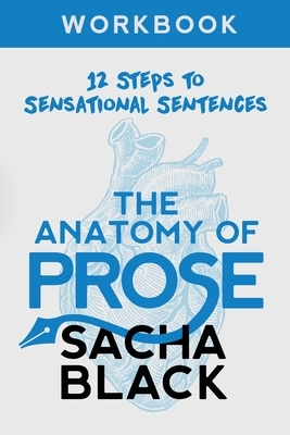 The Anatomy of Prose: 12 Steps to Sensational Sentences Workbook by Sacha Black