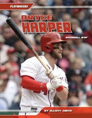 Bryce Harper: Baseball MVP by Elliott Smith