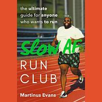 The Slow AF Run Club: The Ultimate Guide for Anyone Who Wants to Run by Martinus Evans