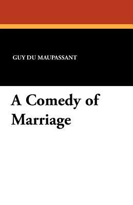 A Comedy of Marriage by Guy de Maupassant