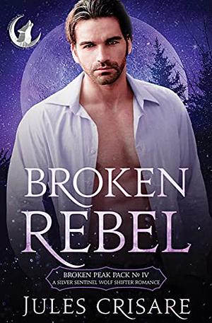 Broken Rebel: A Silver Sentinel Fated Mates Wolf Shifter Romance by Jules Crisare