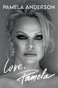 Love, Pamela: A Memoir of Prose, Poetry, and Truth by Pamela Anderson, Pamela Anderson