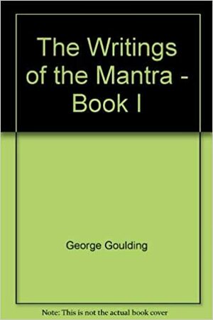 The Writings of the Mantra - Book I by George Goulding