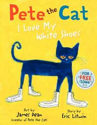 Pete the Cat: I Love My White Shoes by Eric Litwin, Kimberly Dean