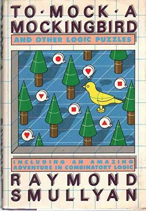 To Mock a Mockingbird and Other Logic Puzzles: Including an Amazing Adventure in Combinatory Logic by Raymond M. Smullyan