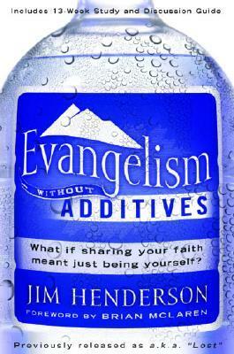 Evangelism Without Additives: What If Sharing Your Faith Meant Just Being Yourself? by Jim Henderson