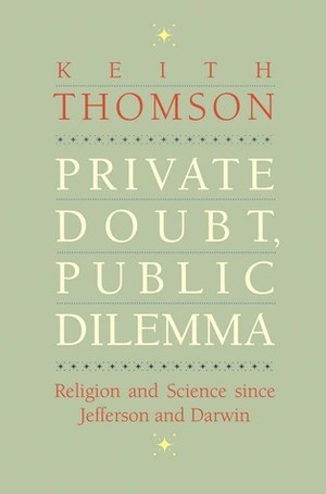 Private Doubt, Public Dilemma: Religion and Science since Jefferson and Darwin by Keith S. Thomson
