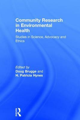 Community Research in Environmental Health: Studies in Science, Advocacy and Ethics by H. Patricia Hynes