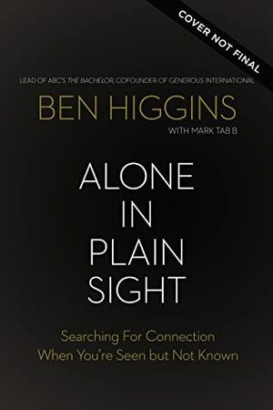 Alone in Plain Sight: Searching for Connection When You're Seen but Not Known by Mark Tabb, Ben Higgins