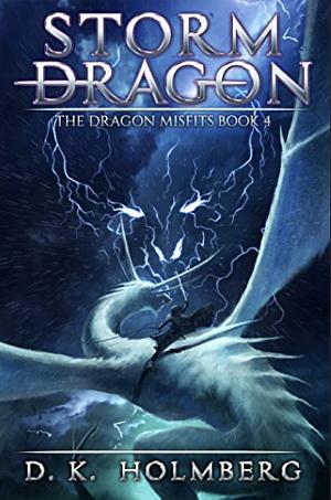 Storm Dragon: An Epic Fantasy Adventure (The Dragon Misfits Book 4) by D.K. Holmberg
