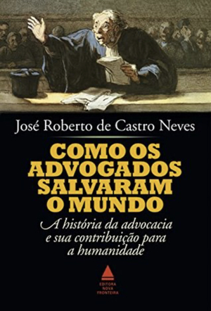 Como os advogados salvaram o mundo by José Roberto de Castro Neves