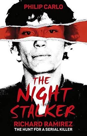 Night Stalker: The Life and Crimes of Richard Ramirez by Philip Carlo, Philip Carlo