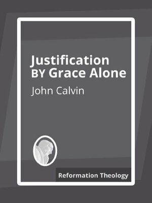 Justification by Grace Alone by John Calvin
