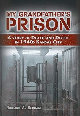 My Grandfather's Prison: A Story of Death and Deceit in 1940s Kansas City by Richard A. Serrano