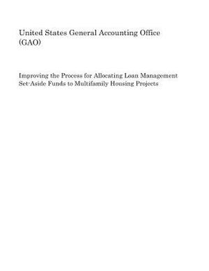 Improving the Process for Allocating Loan Management Set-Aside Funds to Multifamily Housing Projects by United States General Accounting of Gao