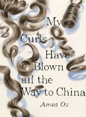 My Curls Have Blown All the Way to China by Maggie Goldberg Bar-Tura, Ruth Marten, Amos Oz