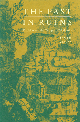 The Past in Ruins: Tradition and the Critique of Modernity by David Gross