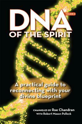 DNA of the Spirit, Volume 2: A Practical Guide to Reconnecting with Your Divine Blueprint by Rae Chandran