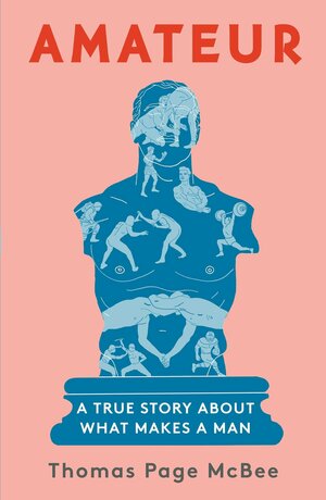 Amateur: A True Story About What Makes a Man by Thomas Page McBee