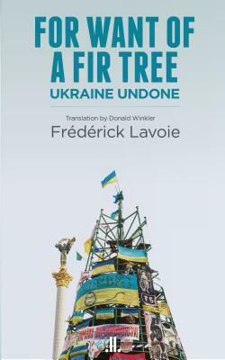 For Want of a Fir Tree: Ukraine Undone by Frederick Lavoie