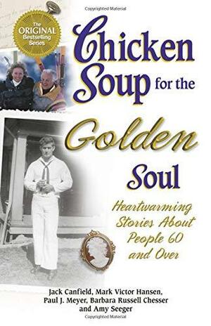 Chicken Soup for the Golden Soul: Heartwarming Stories for People 60 and over by Jack Canfield, Amy Seeger, Barbara Russell Chesser
