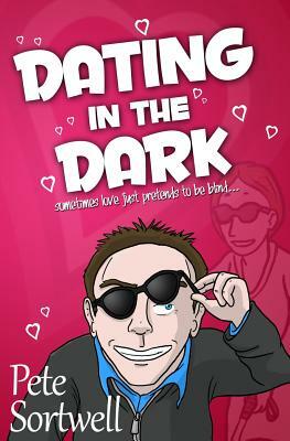 Dating In The Dark: sometimes love just pretends to be blind by Pete Sortwell