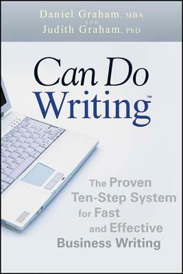 Can Do Writing: The Proven Ten-Step System for Fast and Effective Business Writing by Daniel Graham, Judith Graham