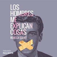 Los Hombres Me Explican Cosas by Rebecca Solnit