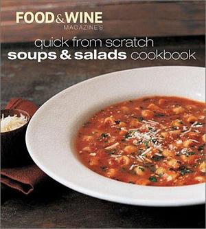 Quick from Scratch Soups and Salads Cookbook by Food &amp; Wine Magazine, &amp; Wine Magazine Food, Food and Wine Magazine Staff