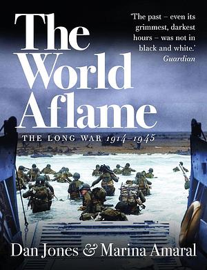 The World Aflame: The Long War, 1914-1945 by Marina Amaral, Dan Jones